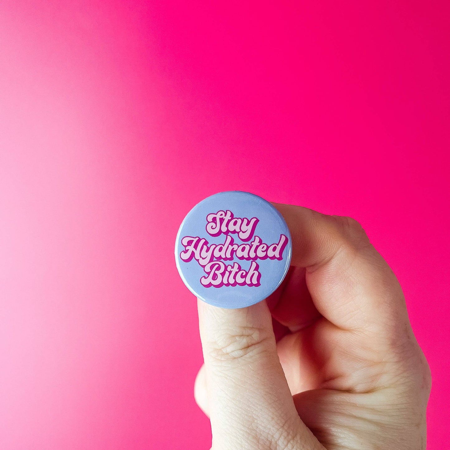Stay Hydrated Bitch - Button