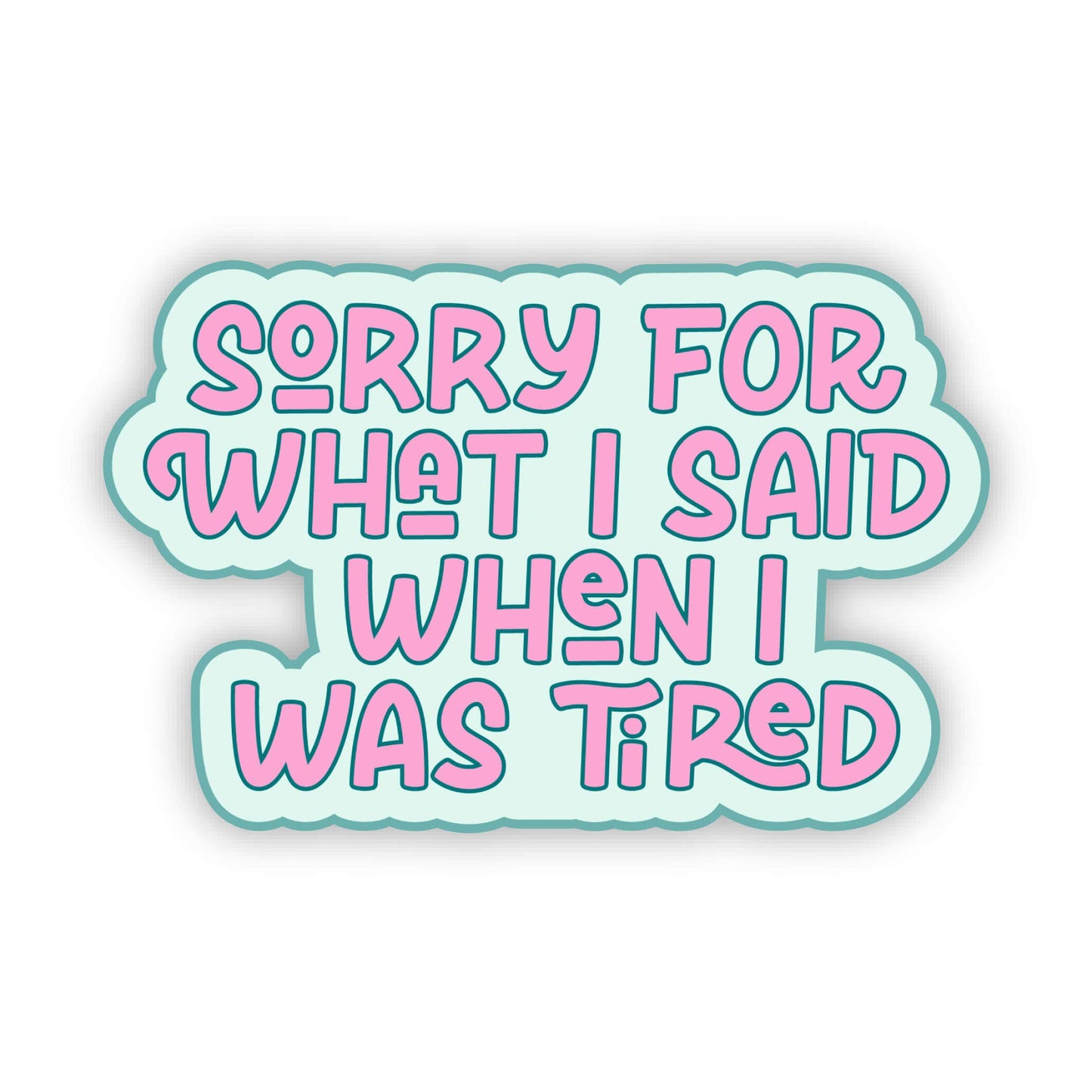 Sorry for What I Said When I Was Tired Sticker