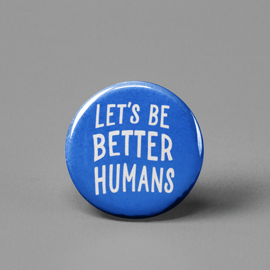 Let's Be Better Humans Pinback Button