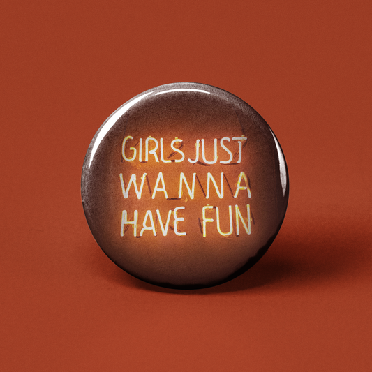 Girls Just Wanna Have Fun Pinback Button