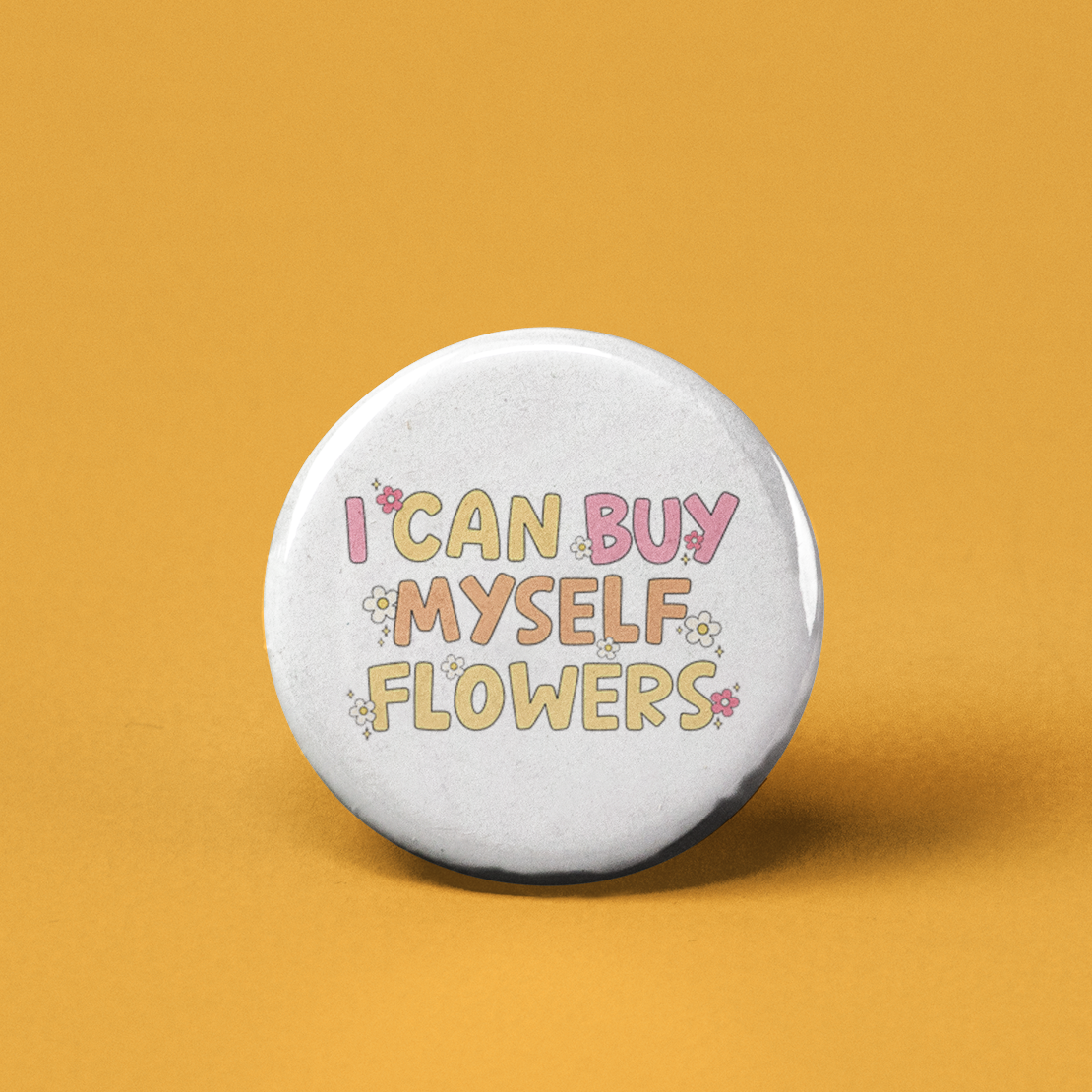 I Can Buy Myself Flowers Pinback Button