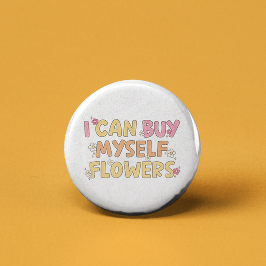 I Can Buy Myself Flowers Pinback Button